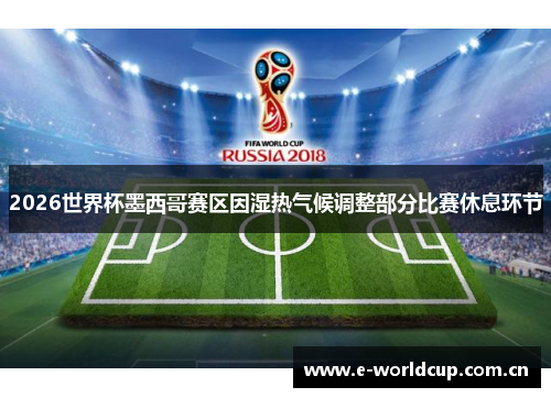 2026世界杯墨西哥赛区因湿热气候调整部分比赛休息环节 2026世界杯墨西哥赛区因湿热气候调整部分比赛休息环节