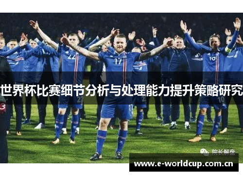 世界杯比赛细节分析与处理能力提升策略研究
